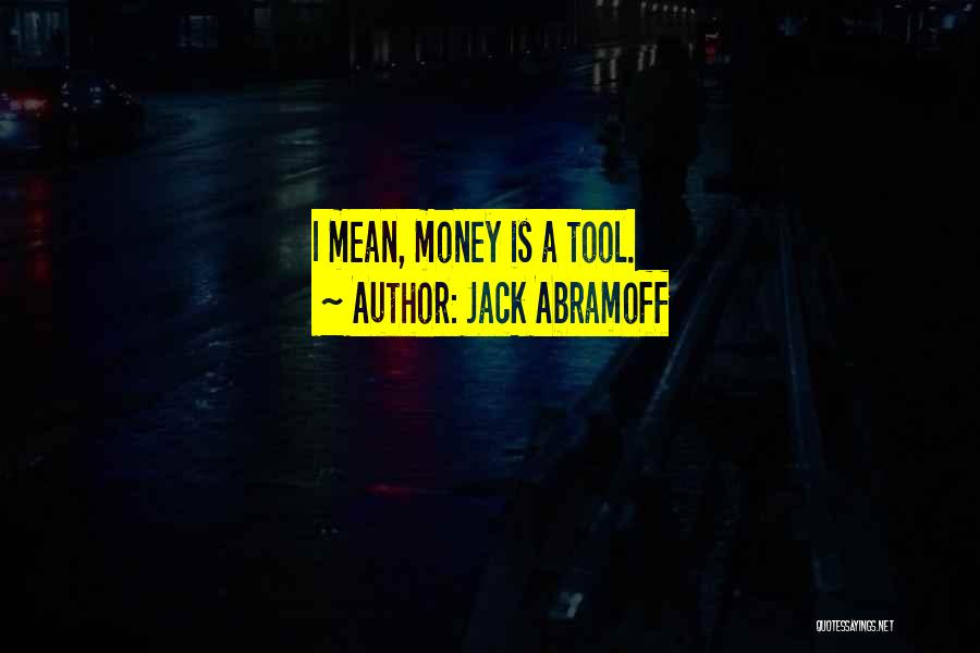 Jack Abramoff Quotes: I Mean, Money Is A Tool.