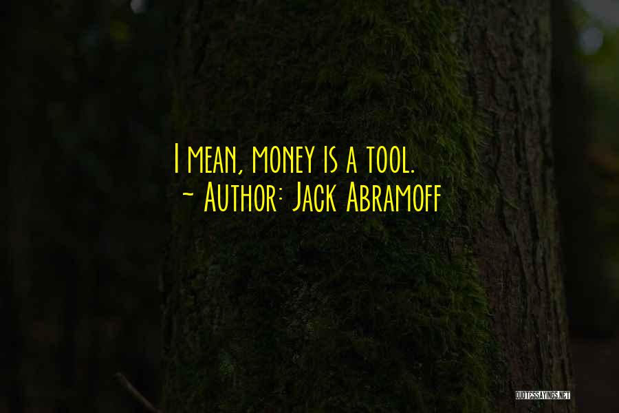 Jack Abramoff Quotes: I Mean, Money Is A Tool.
