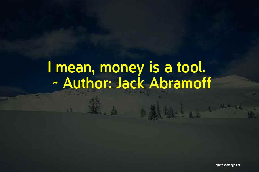 Jack Abramoff Quotes: I Mean, Money Is A Tool.