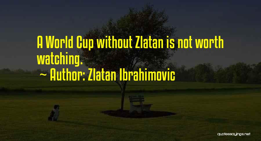 Zlatan Ibrahimovic Quotes: A World Cup Without Zlatan Is Not Worth Watching.