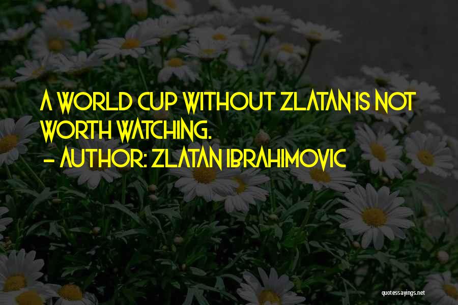 Zlatan Ibrahimovic Quotes: A World Cup Without Zlatan Is Not Worth Watching.