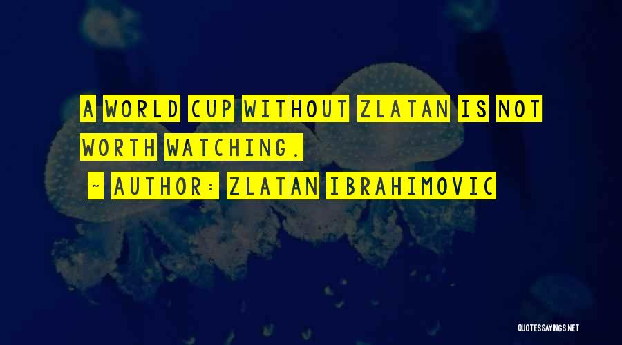 Zlatan Ibrahimovic Quotes: A World Cup Without Zlatan Is Not Worth Watching.