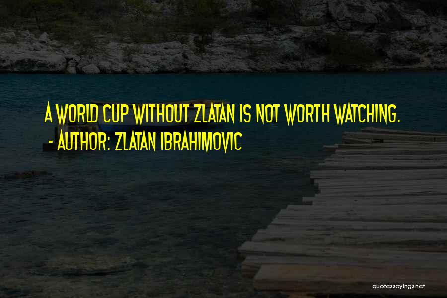Zlatan Ibrahimovic Quotes: A World Cup Without Zlatan Is Not Worth Watching.