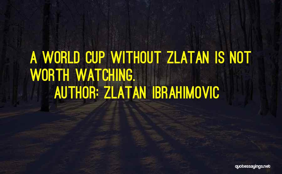 Zlatan Ibrahimovic Quotes: A World Cup Without Zlatan Is Not Worth Watching.