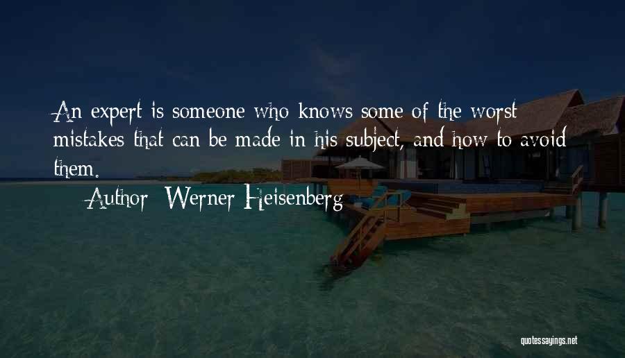 Werner Heisenberg Quotes: An Expert Is Someone Who Knows Some Of The Worst Mistakes That Can Be Made In His Subject, And How