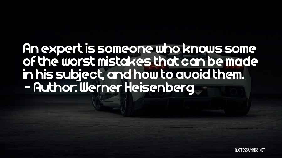 Werner Heisenberg Quotes: An Expert Is Someone Who Knows Some Of The Worst Mistakes That Can Be Made In His Subject, And How