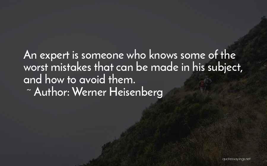 Werner Heisenberg Quotes: An Expert Is Someone Who Knows Some Of The Worst Mistakes That Can Be Made In His Subject, And How