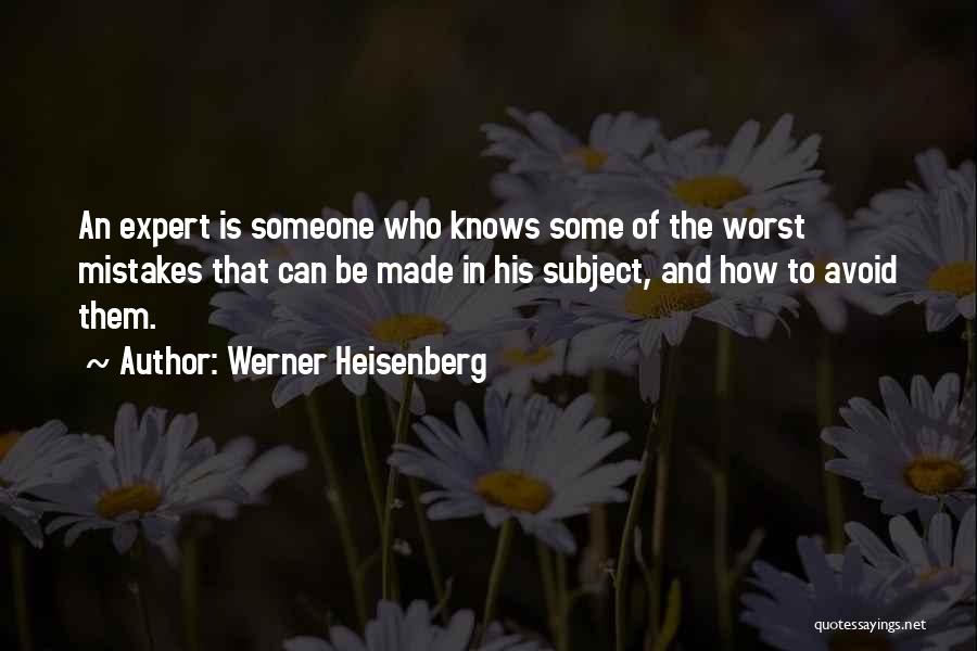 Werner Heisenberg Quotes: An Expert Is Someone Who Knows Some Of The Worst Mistakes That Can Be Made In His Subject, And How