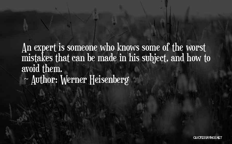 Werner Heisenberg Quotes: An Expert Is Someone Who Knows Some Of The Worst Mistakes That Can Be Made In His Subject, And How