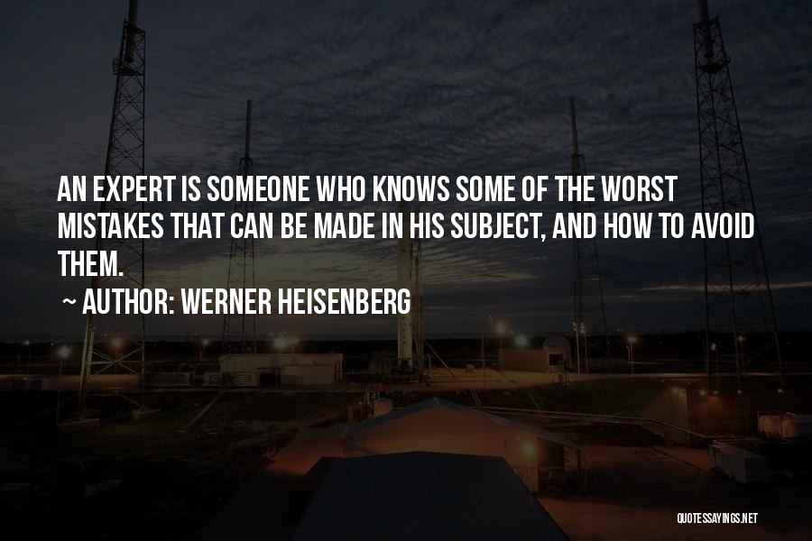 Werner Heisenberg Quotes: An Expert Is Someone Who Knows Some Of The Worst Mistakes That Can Be Made In His Subject, And How