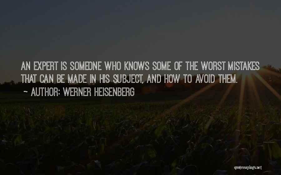 Werner Heisenberg Quotes: An Expert Is Someone Who Knows Some Of The Worst Mistakes That Can Be Made In His Subject, And How