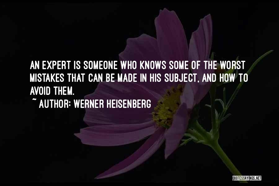 Werner Heisenberg Quotes: An Expert Is Someone Who Knows Some Of The Worst Mistakes That Can Be Made In His Subject, And How