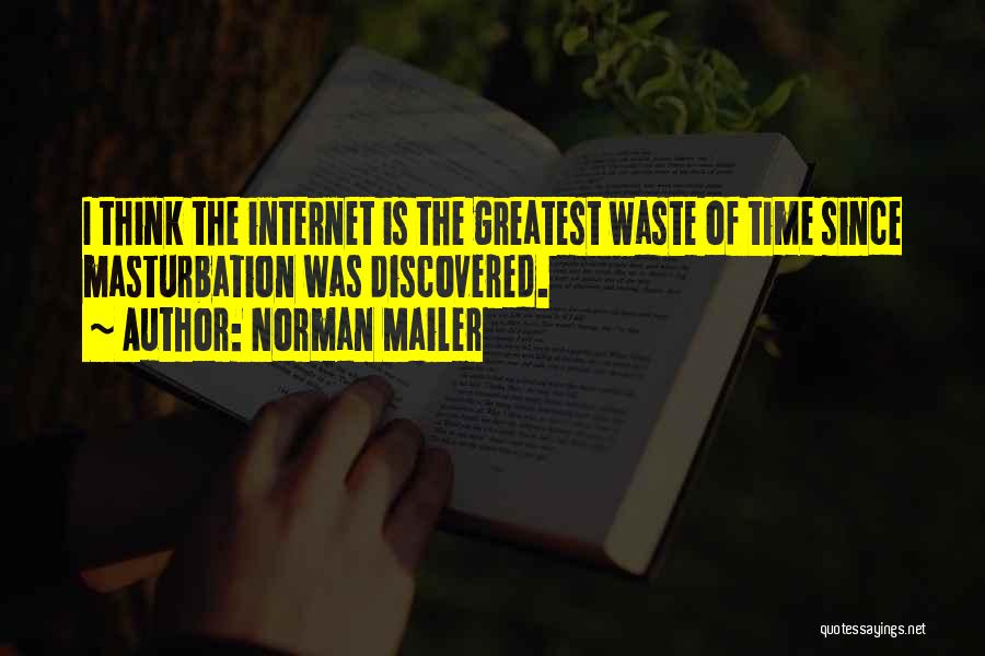 Norman Mailer Quotes: I Think The Internet Is The Greatest Waste Of Time Since Masturbation Was Discovered.