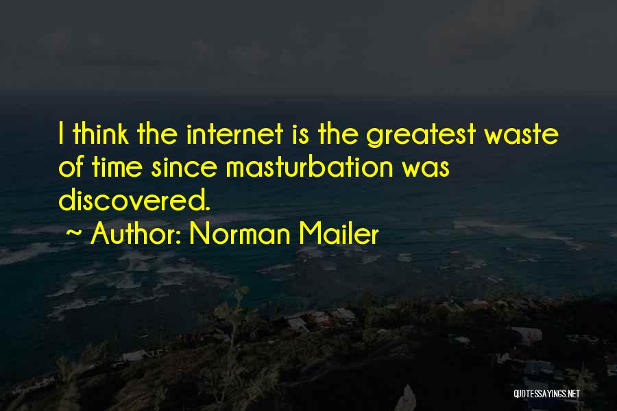Norman Mailer Quotes: I Think The Internet Is The Greatest Waste Of Time Since Masturbation Was Discovered.