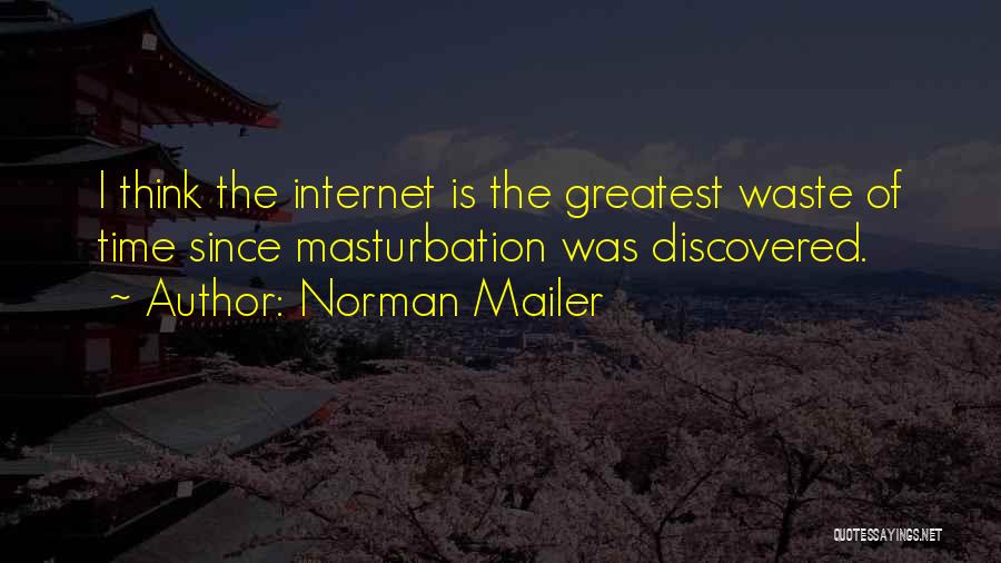 Norman Mailer Quotes: I Think The Internet Is The Greatest Waste Of Time Since Masturbation Was Discovered.