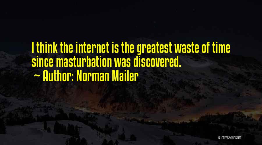 Norman Mailer Quotes: I Think The Internet Is The Greatest Waste Of Time Since Masturbation Was Discovered.