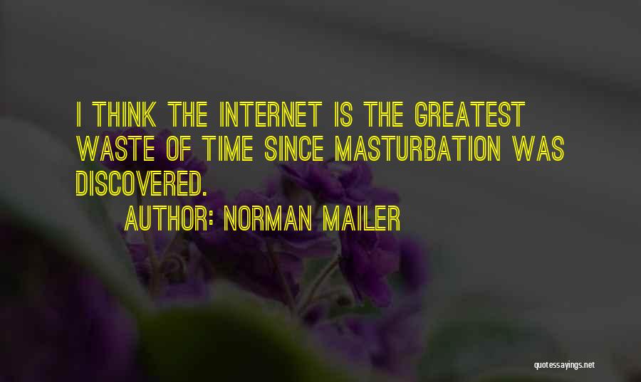 Norman Mailer Quotes: I Think The Internet Is The Greatest Waste Of Time Since Masturbation Was Discovered.