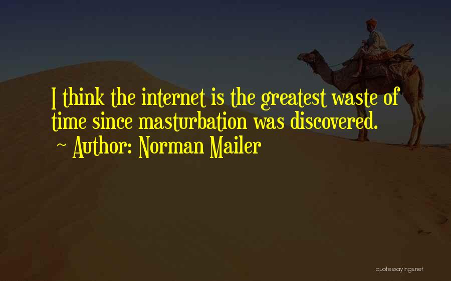 Norman Mailer Quotes: I Think The Internet Is The Greatest Waste Of Time Since Masturbation Was Discovered.