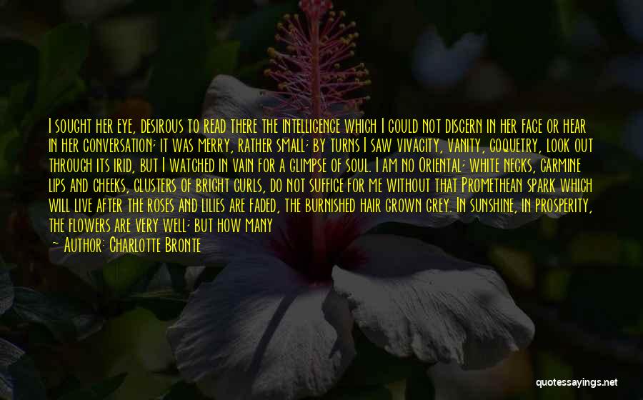 Charlotte Bronte Quotes: I Sought Her Eye, Desirous To Read There The Intelligence Which I Could Not Discern In Her Face Or Hear