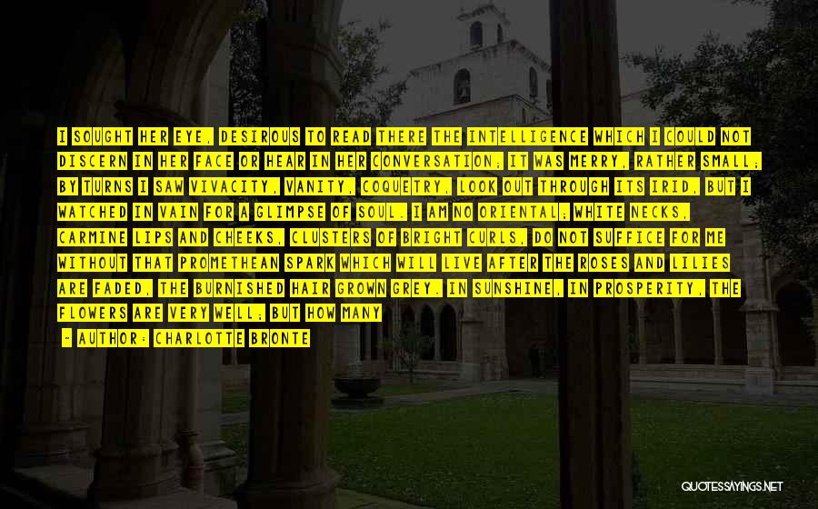 Charlotte Bronte Quotes: I Sought Her Eye, Desirous To Read There The Intelligence Which I Could Not Discern In Her Face Or Hear