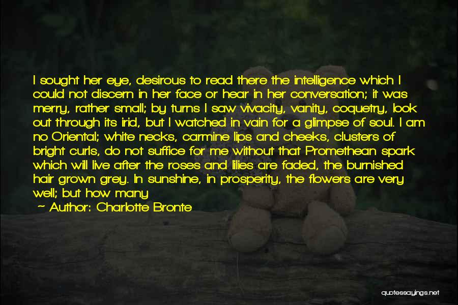 Charlotte Bronte Quotes: I Sought Her Eye, Desirous To Read There The Intelligence Which I Could Not Discern In Her Face Or Hear