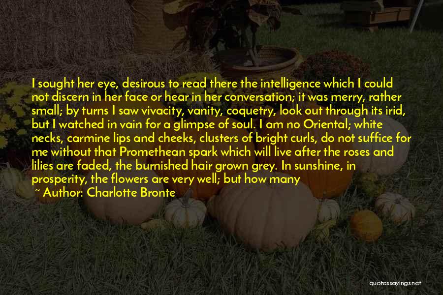 Charlotte Bronte Quotes: I Sought Her Eye, Desirous To Read There The Intelligence Which I Could Not Discern In Her Face Or Hear