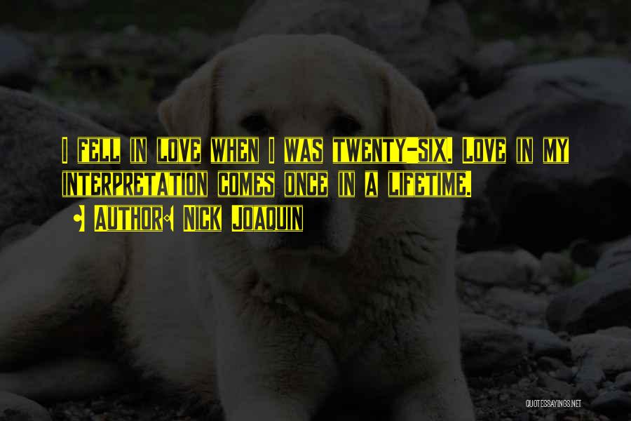 Nick Joaquin Quotes: I Fell In Love When I Was Twenty-six. Love In My Interpretation Comes Once In A Lifetime.