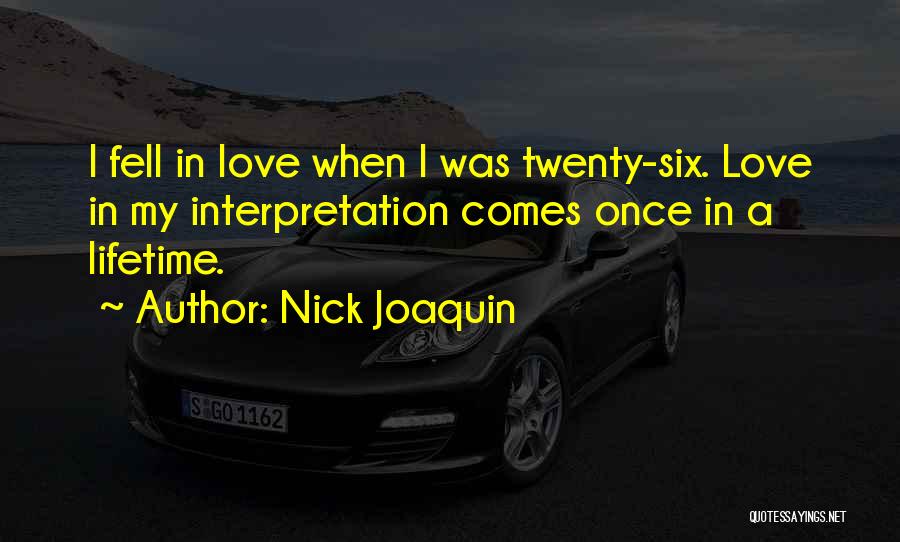 Nick Joaquin Quotes: I Fell In Love When I Was Twenty-six. Love In My Interpretation Comes Once In A Lifetime.