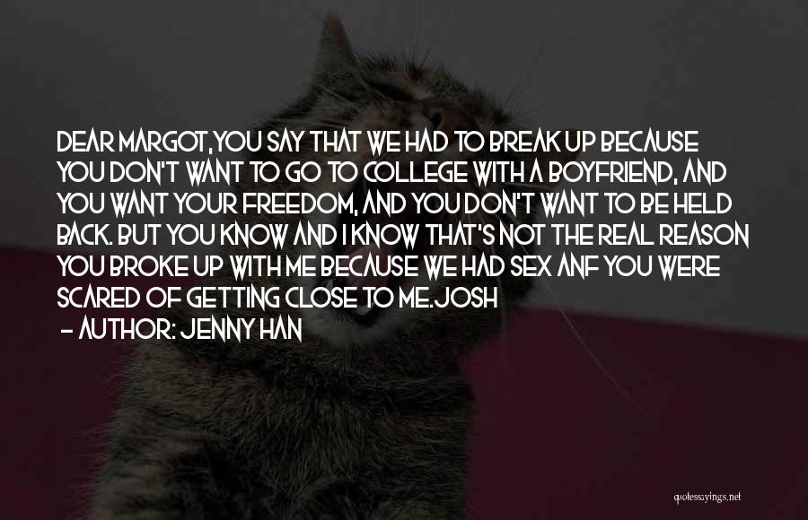 Jenny Han Quotes: Dear Margot,you Say That We Had To Break Up Because You Don't Want To Go To College With A Boyfriend,