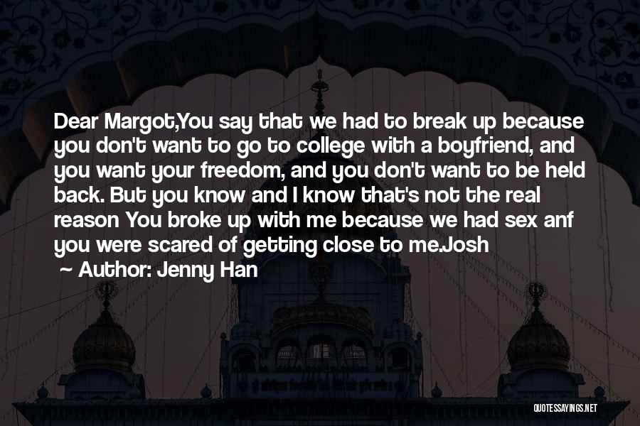 Jenny Han Quotes: Dear Margot,you Say That We Had To Break Up Because You Don't Want To Go To College With A Boyfriend,