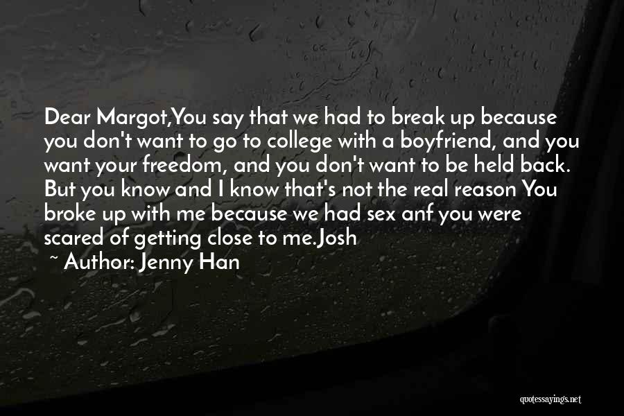 Jenny Han Quotes: Dear Margot,you Say That We Had To Break Up Because You Don't Want To Go To College With A Boyfriend,