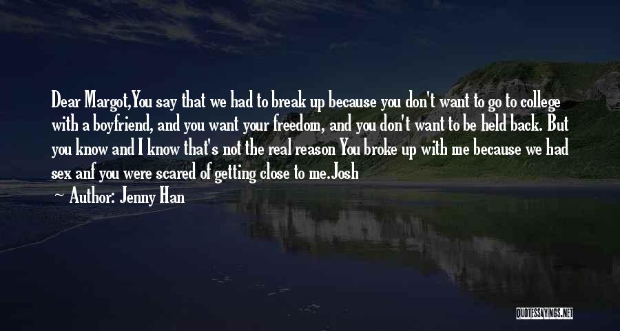 Jenny Han Quotes: Dear Margot,you Say That We Had To Break Up Because You Don't Want To Go To College With A Boyfriend,
