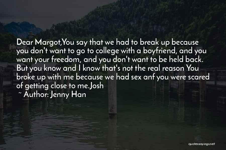 Jenny Han Quotes: Dear Margot,you Say That We Had To Break Up Because You Don't Want To Go To College With A Boyfriend,