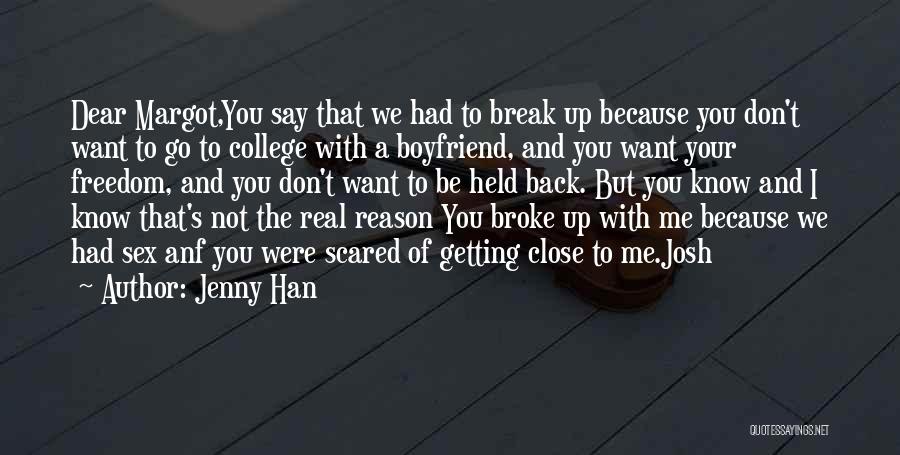 Jenny Han Quotes: Dear Margot,you Say That We Had To Break Up Because You Don't Want To Go To College With A Boyfriend,