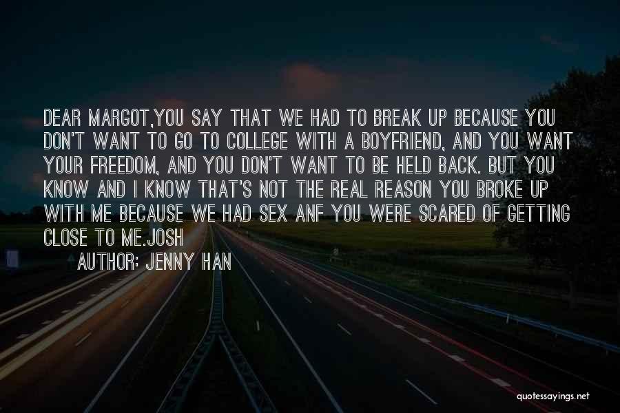 Jenny Han Quotes: Dear Margot,you Say That We Had To Break Up Because You Don't Want To Go To College With A Boyfriend,