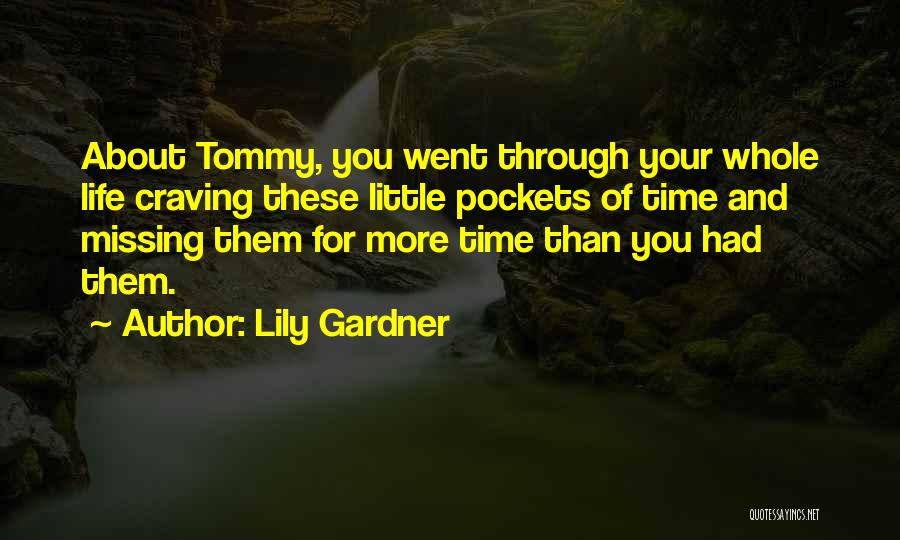 Lily Gardner Quotes: About Tommy, You Went Through Your Whole Life Craving These Little Pockets Of Time And Missing Them For More Time