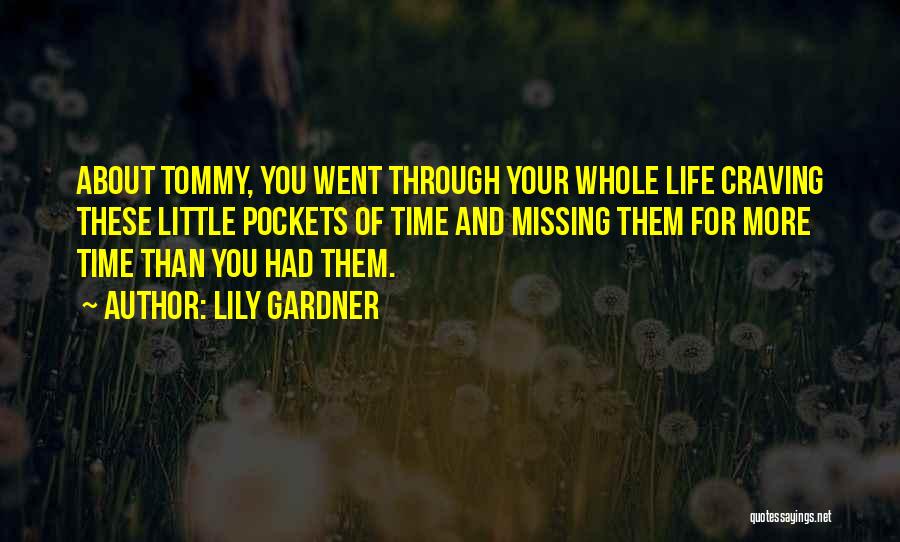 Lily Gardner Quotes: About Tommy, You Went Through Your Whole Life Craving These Little Pockets Of Time And Missing Them For More Time