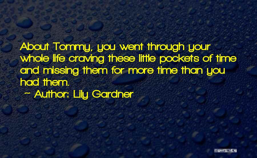 Lily Gardner Quotes: About Tommy, You Went Through Your Whole Life Craving These Little Pockets Of Time And Missing Them For More Time
