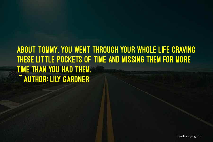Lily Gardner Quotes: About Tommy, You Went Through Your Whole Life Craving These Little Pockets Of Time And Missing Them For More Time