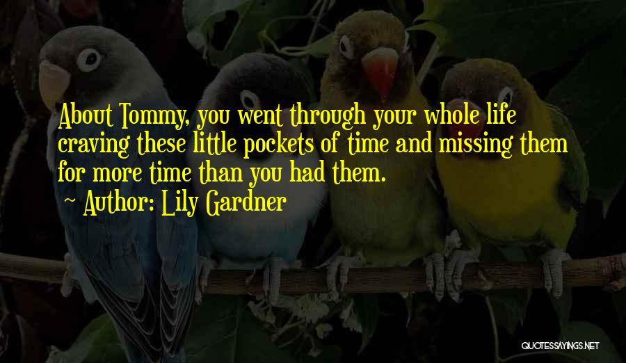 Lily Gardner Quotes: About Tommy, You Went Through Your Whole Life Craving These Little Pockets Of Time And Missing Them For More Time