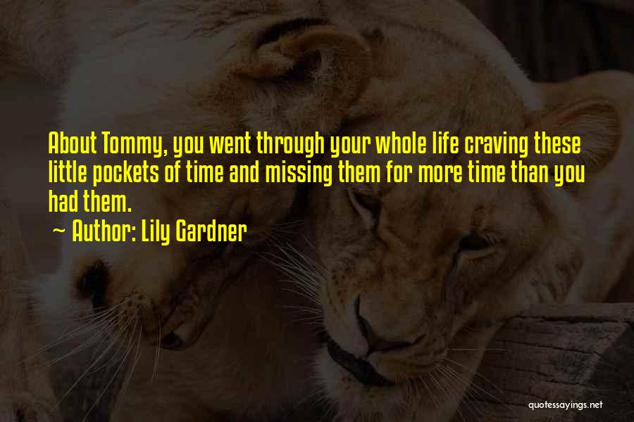 Lily Gardner Quotes: About Tommy, You Went Through Your Whole Life Craving These Little Pockets Of Time And Missing Them For More Time