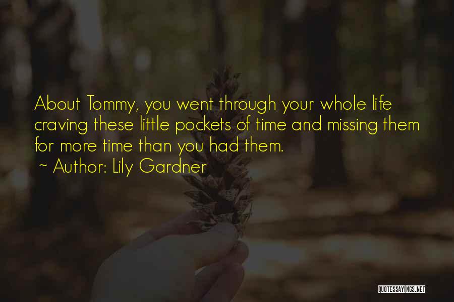 Lily Gardner Quotes: About Tommy, You Went Through Your Whole Life Craving These Little Pockets Of Time And Missing Them For More Time