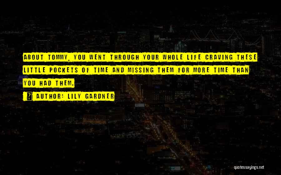 Lily Gardner Quotes: About Tommy, You Went Through Your Whole Life Craving These Little Pockets Of Time And Missing Them For More Time