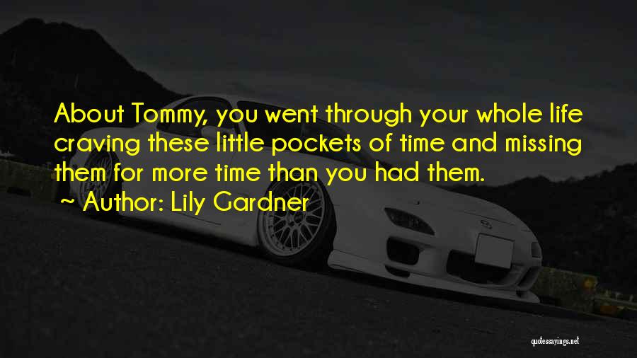Lily Gardner Quotes: About Tommy, You Went Through Your Whole Life Craving These Little Pockets Of Time And Missing Them For More Time