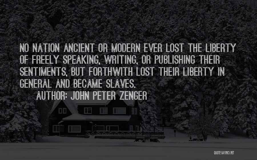 John Peter Zenger Quotes: No Nation Ancient Or Modern Ever Lost The Liberty Of Freely Speaking, Writing, Or Publishing Their Sentiments, But Forthwith Lost