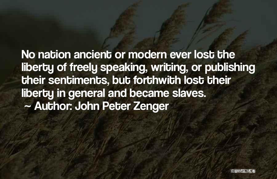 John Peter Zenger Quotes: No Nation Ancient Or Modern Ever Lost The Liberty Of Freely Speaking, Writing, Or Publishing Their Sentiments, But Forthwith Lost