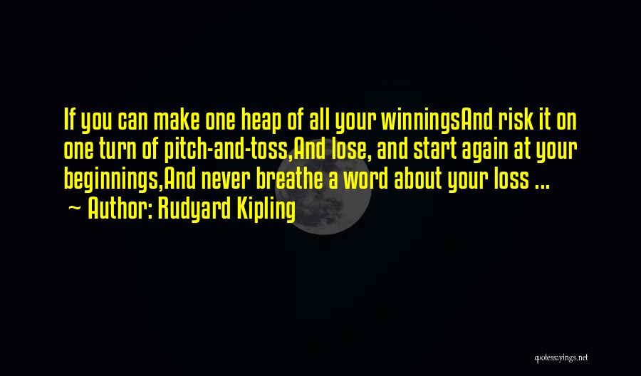 Rudyard Kipling Quotes: If You Can Make One Heap Of All Your Winningsand Risk It On One Turn Of Pitch-and-toss,and Lose, And Start