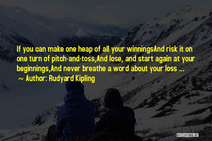 Rudyard Kipling Quotes: If You Can Make One Heap Of All Your Winningsand Risk It On One Turn Of Pitch-and-toss,and Lose, And Start