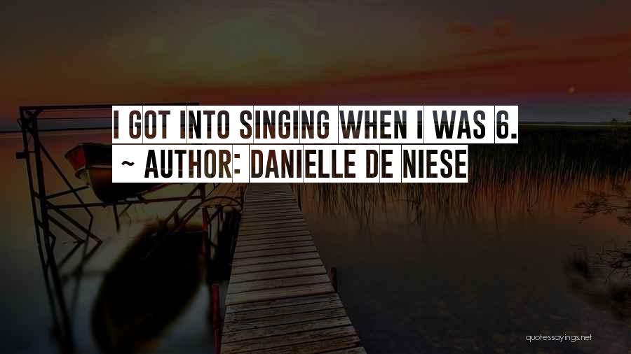 Danielle De Niese Quotes: I Got Into Singing When I Was 6.