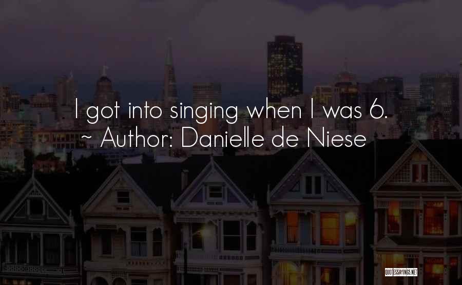 Danielle De Niese Quotes: I Got Into Singing When I Was 6.